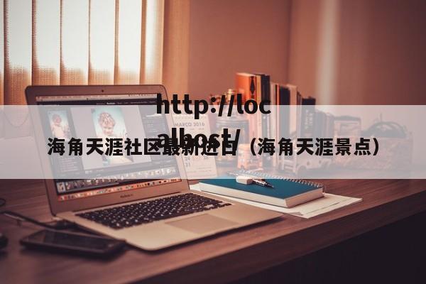 海角天涯社区最新进口（海角天涯景点）