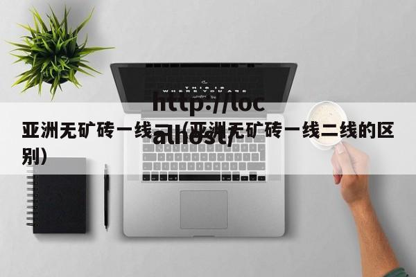 亚洲无矿砖一线二（亚洲无矿砖一线二线的区别）